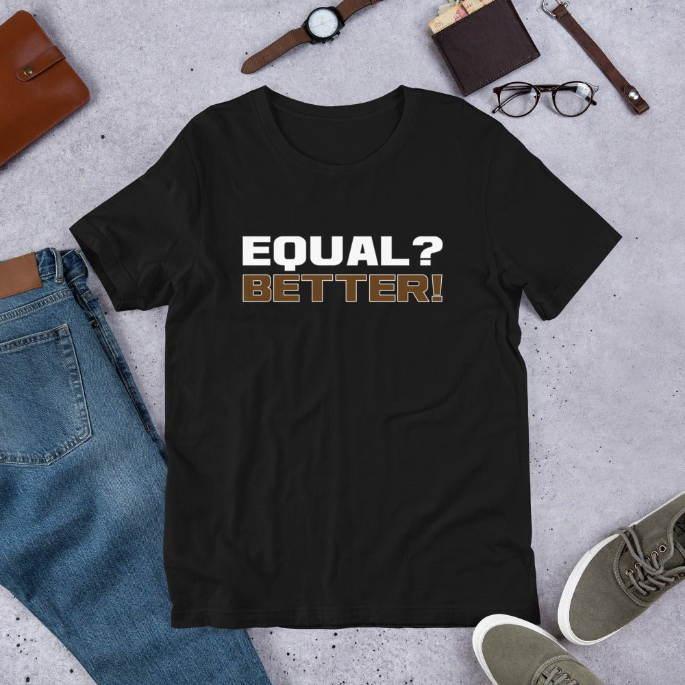 Equal? Better! Short - Sleeve Unisex T-Shirt - Amerukhan Basics Clothing - T-Shirts